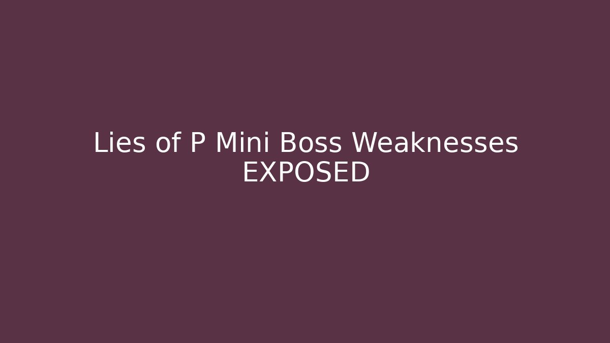 Lies of P Mini Boss Weaknesses EXPOSED