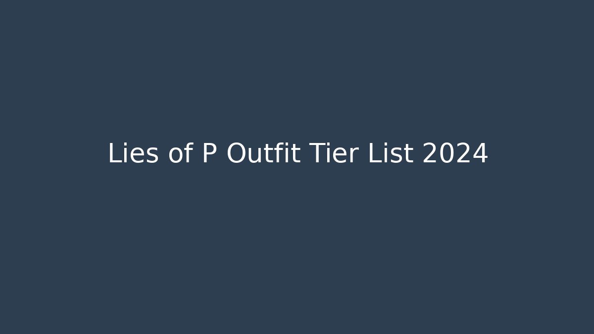 Lies of P Outfit Tier List 2024
