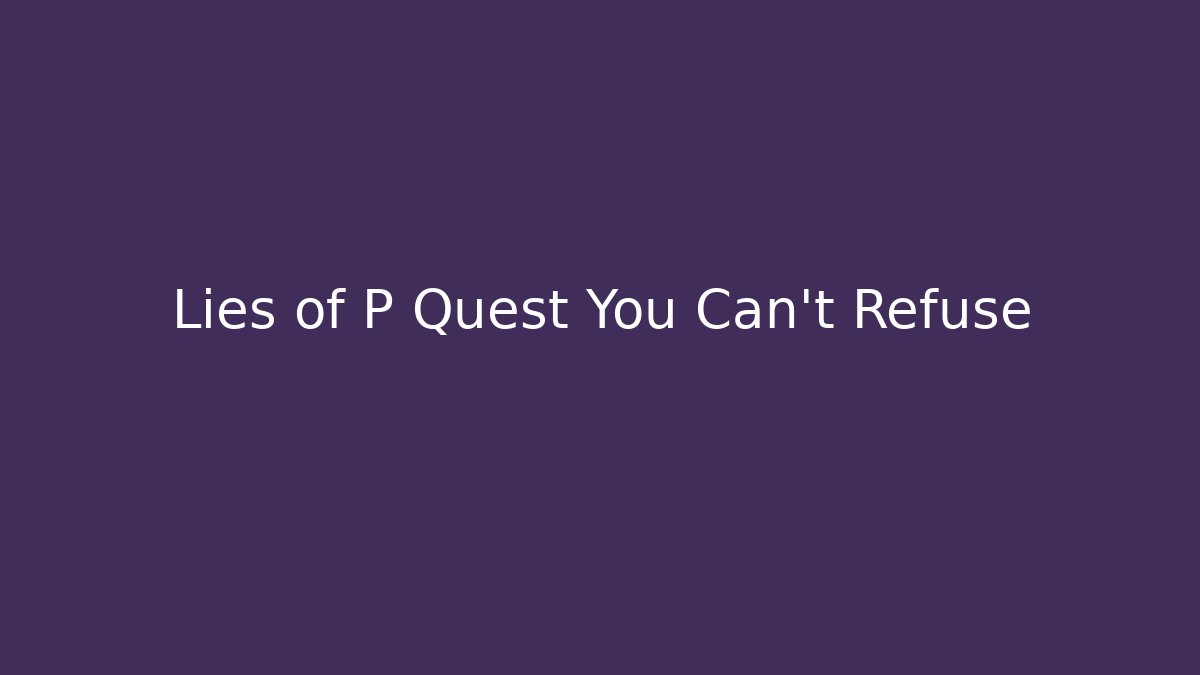 Lies of P Quest You Can't Refuse