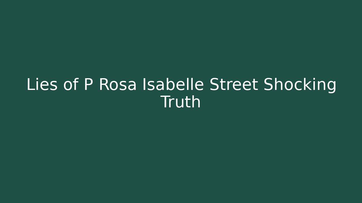 Lies of P Rosa Isabelle Street Shocking Truth