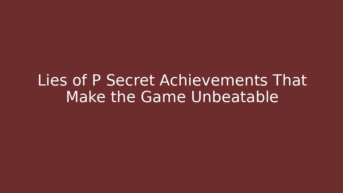 Lies of P Secret Achievements That Make the Game Unbeatable