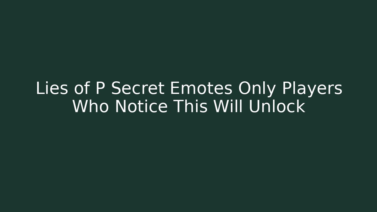 Lies of P Secret Emotes Only Players Who Notice This Will Unlock