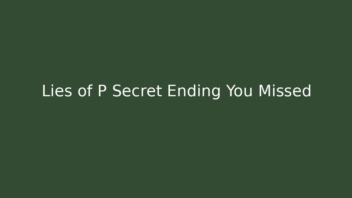 Lies of P Secret Ending You Missed