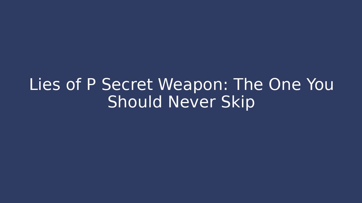Lies of P Secret Weapon: The One You Should Never Skip