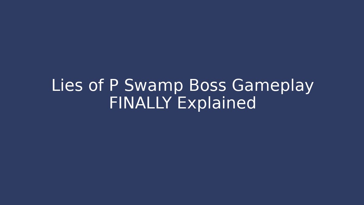 Lies of P Swamp Boss Gameplay FINALLY Explained