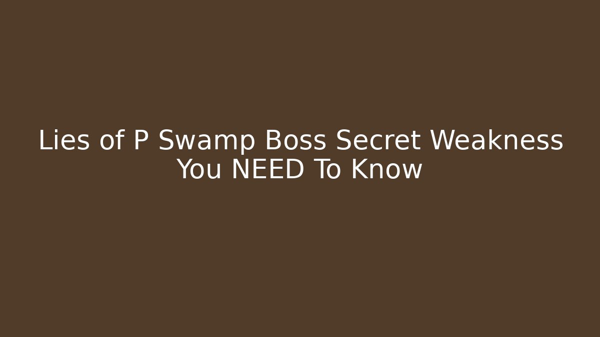 Lies of P Swamp Boss Secret Weakness You NEED To Know - Critter Realm