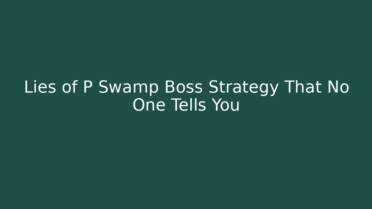 Lies of P Swamp Boss Strategy That No One Tells You - Critter Realm