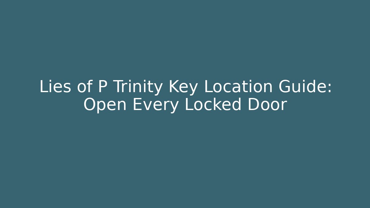 Lies of P Trinity Key Location Guide: Open Every Locked Door