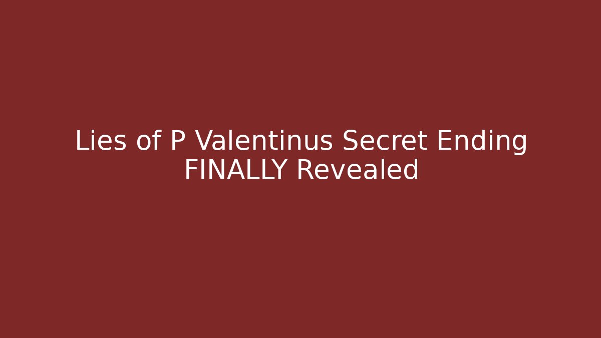 Lies of P Valentinus Secret Ending FINALLY Revealed