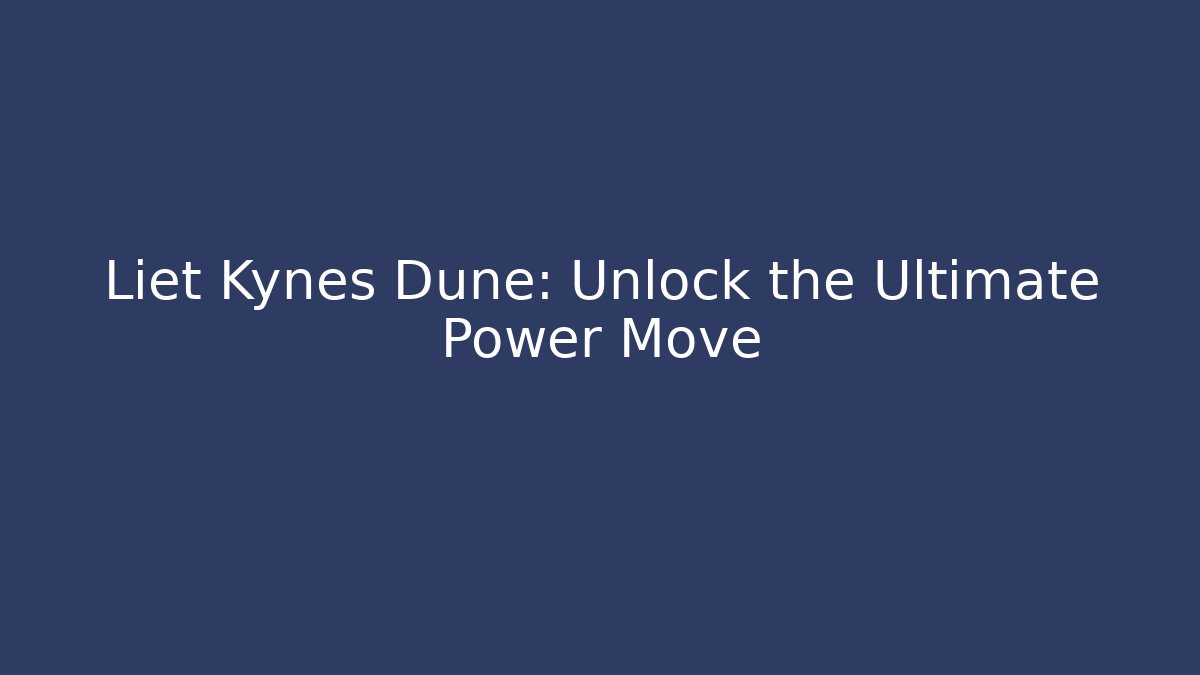 Liet Kynes Dune: Unlock the Ultimate Power Move