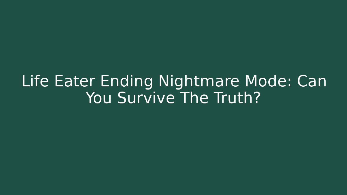 Life Eater Ending Nightmare Mode: Can You Survive The Truth?
