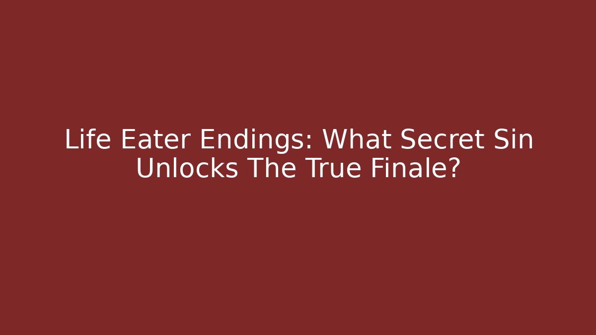 Life Eater Endings: What Secret Sin Unlocks The True Finale?