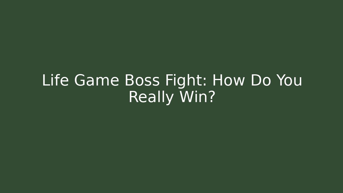 Life Game Boss Fight: How Do You Really Win?