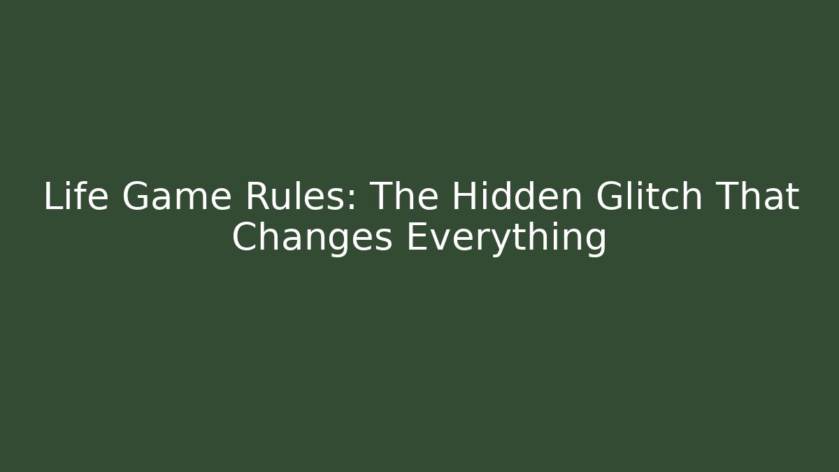 Life Game Rules: The Hidden Glitch That Changes Everything