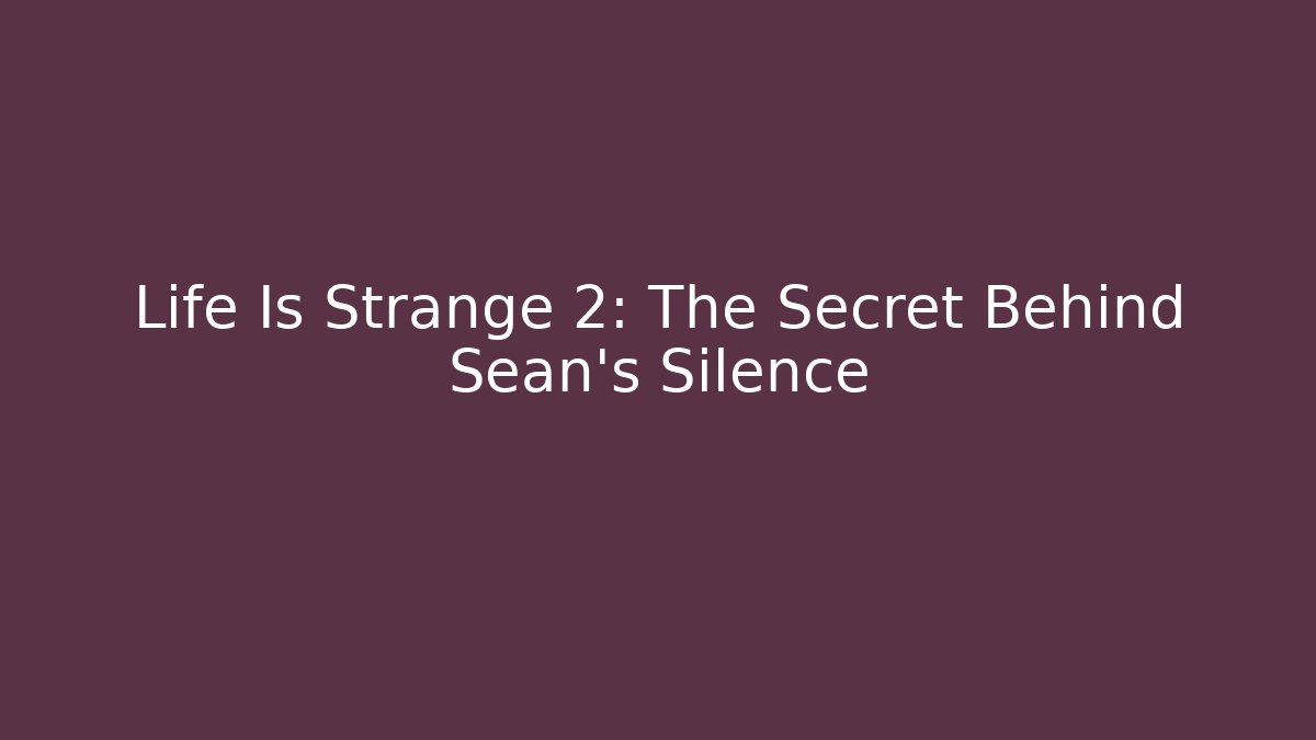 Life Is Strange 2: The Secret Behind Sean's Silence