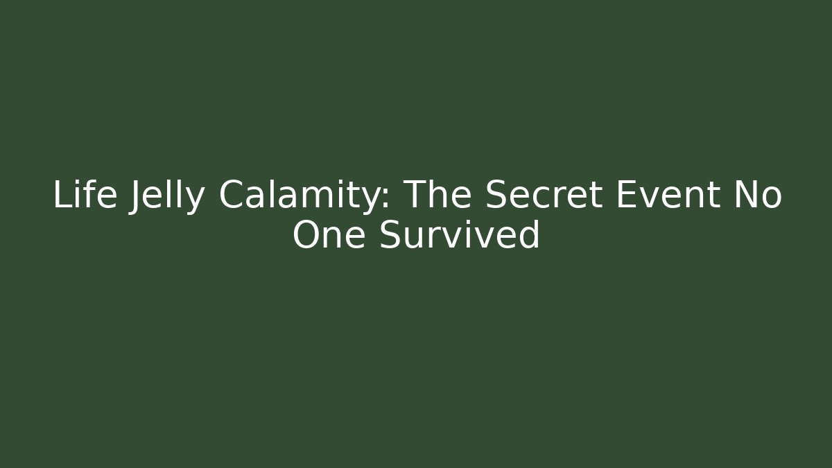 Life Jelly Calamity: The Secret Event No One Survived
