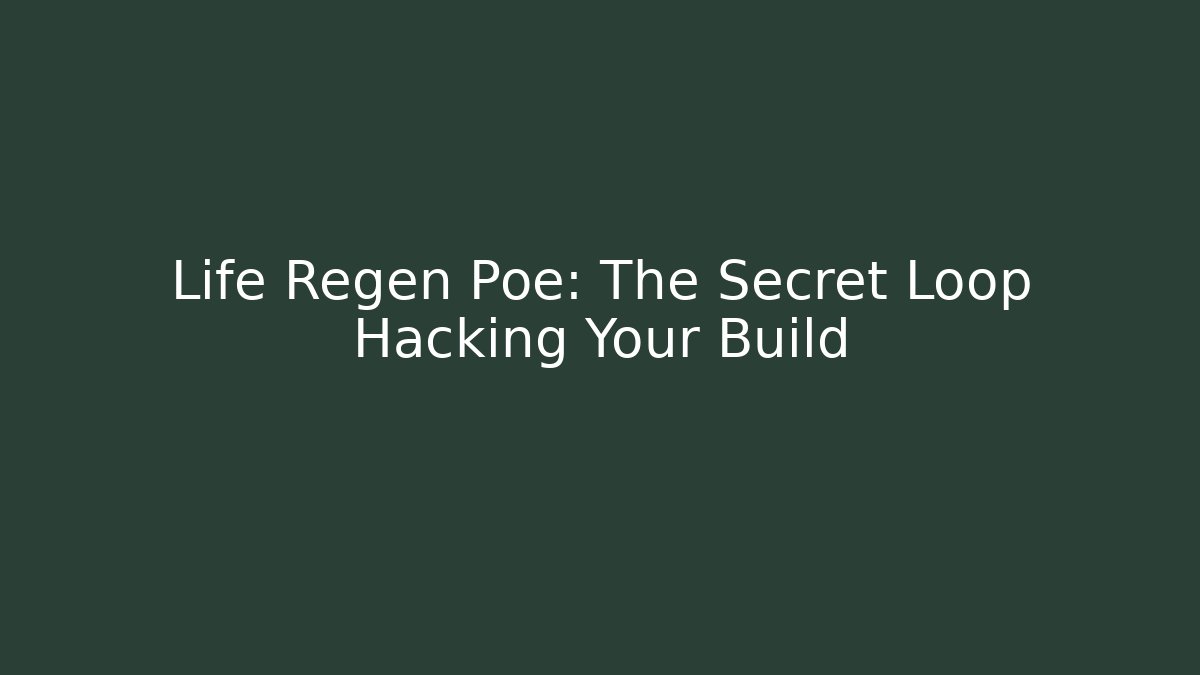 Life Regen Poe: The Secret Loop Hacking Your Build