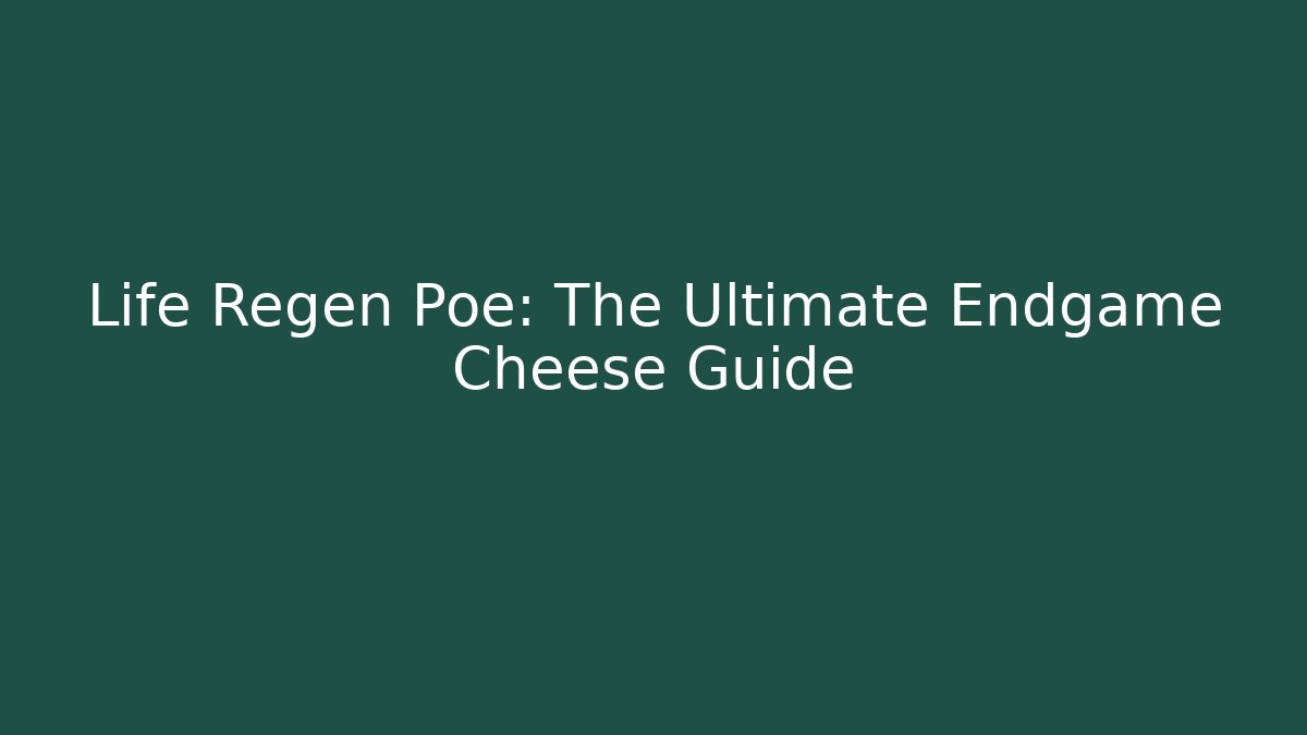 Life Regen Poe: The Ultimate Endgame Cheese Guide