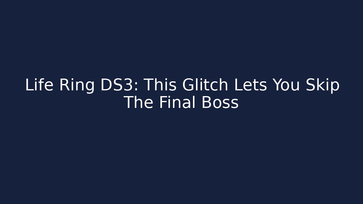 Life Ring DS3: This Glitch Lets You Skip The Final Boss