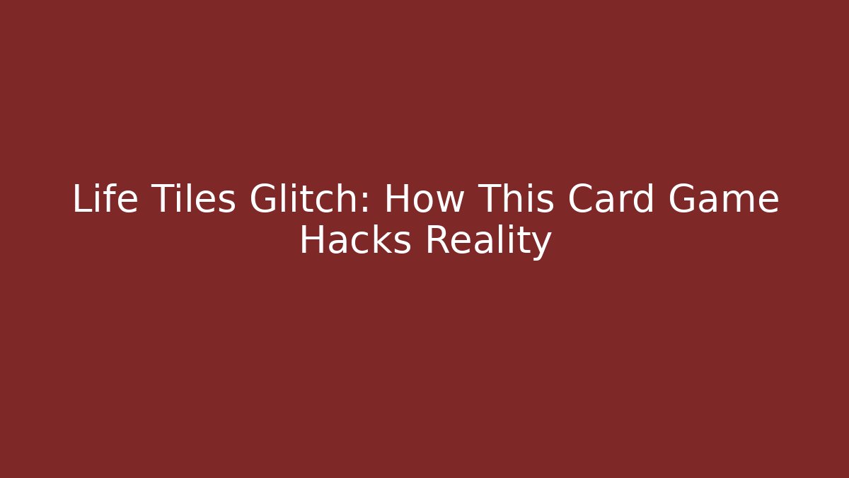 Life Tiles Glitch: How This Card Game Hacks Reality