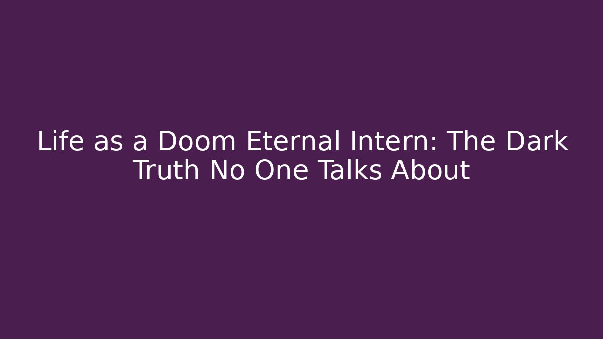 Life as a Doom Eternal Intern: The Dark Truth No One Talks About
