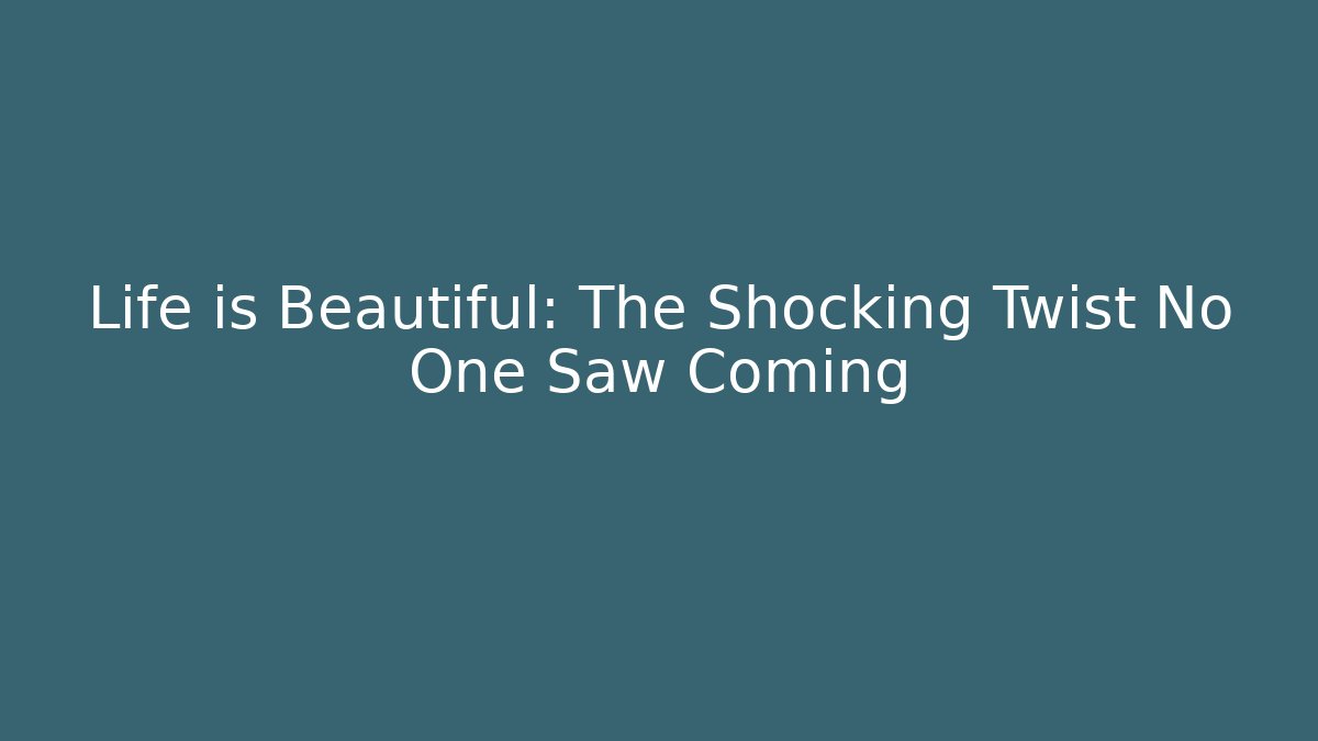 Life is Beautiful: The Shocking Twist No One Saw Coming
