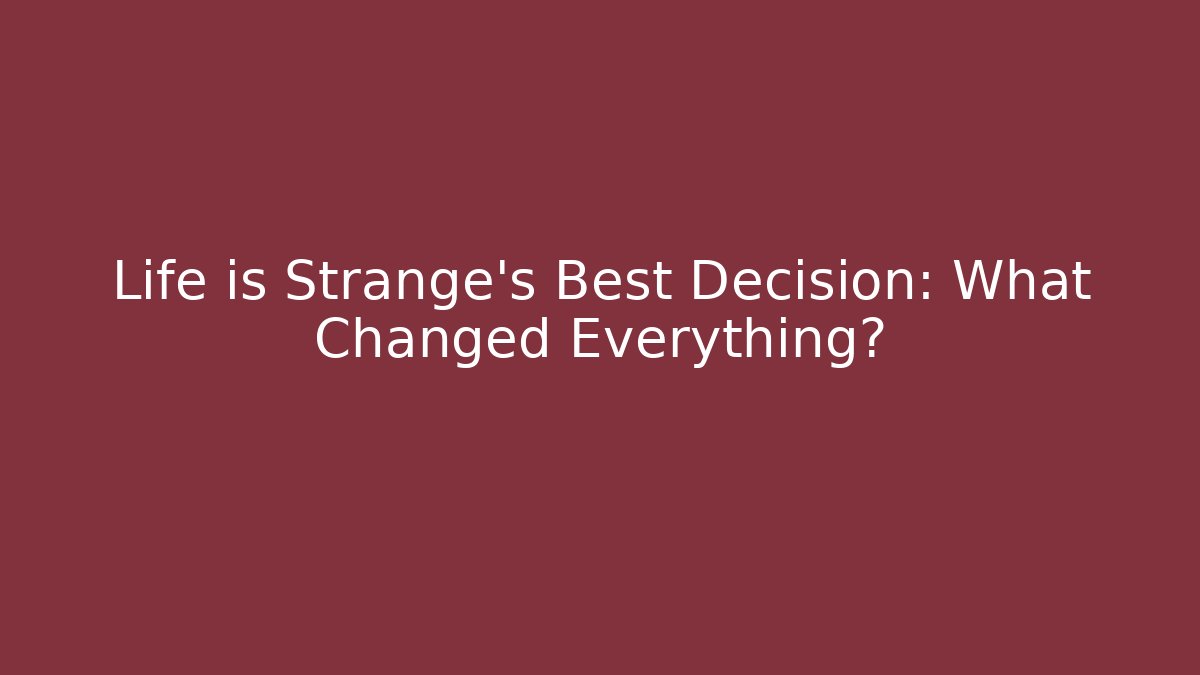Life is Strange's Best Decision: What Changed Everything?