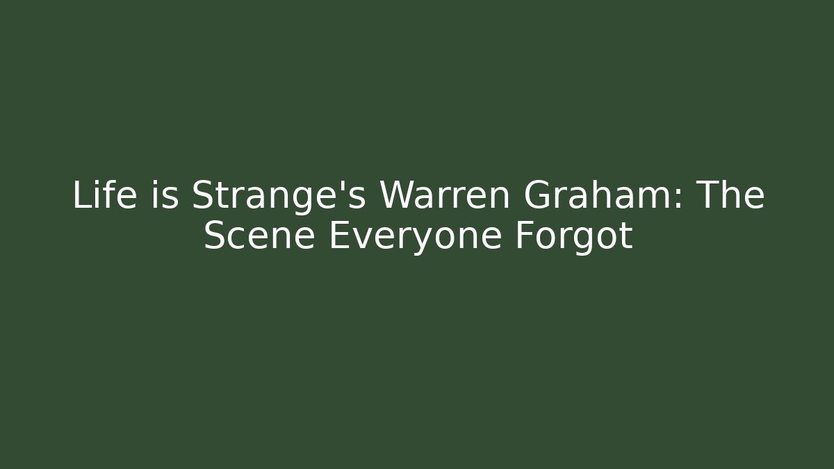 Life is Strange's Warren Graham: The Scene Everyone Forgot