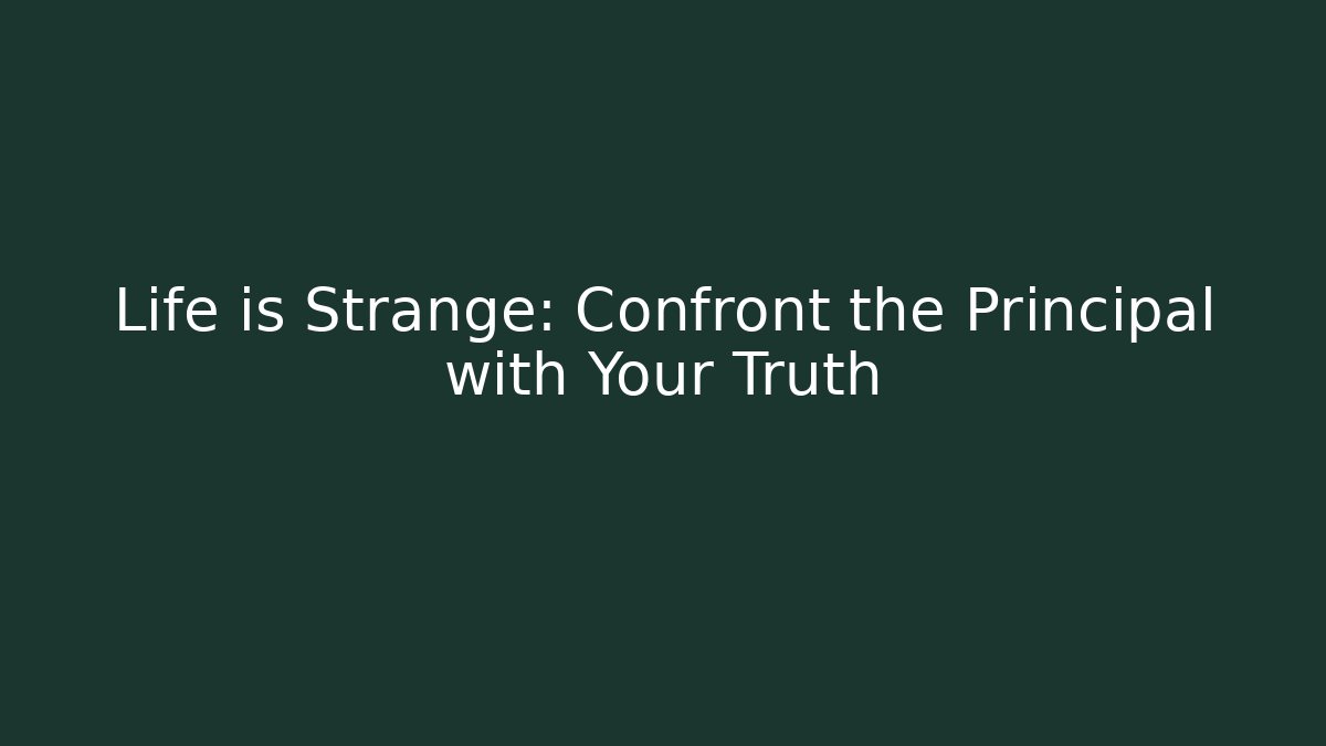 Life is Strange: Confront the Principal with Your Truth