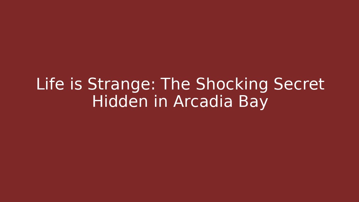 Life is Strange: The Shocking Secret Hidden in Arcadia Bay