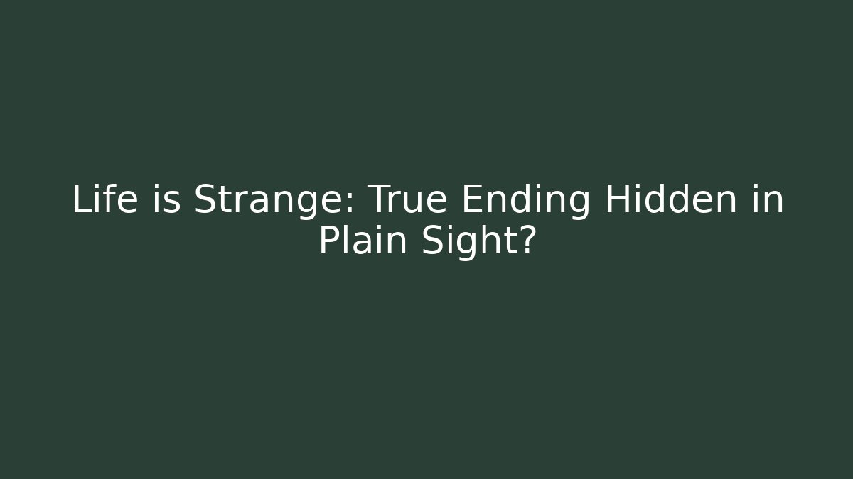 Life is Strange: True Ending Hidden in Plain Sight?