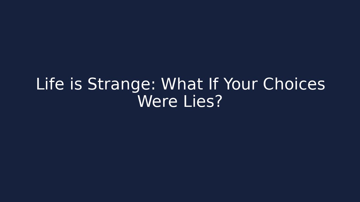 Life is Strange: What If Your Choices Were Lies? - Critter Realm