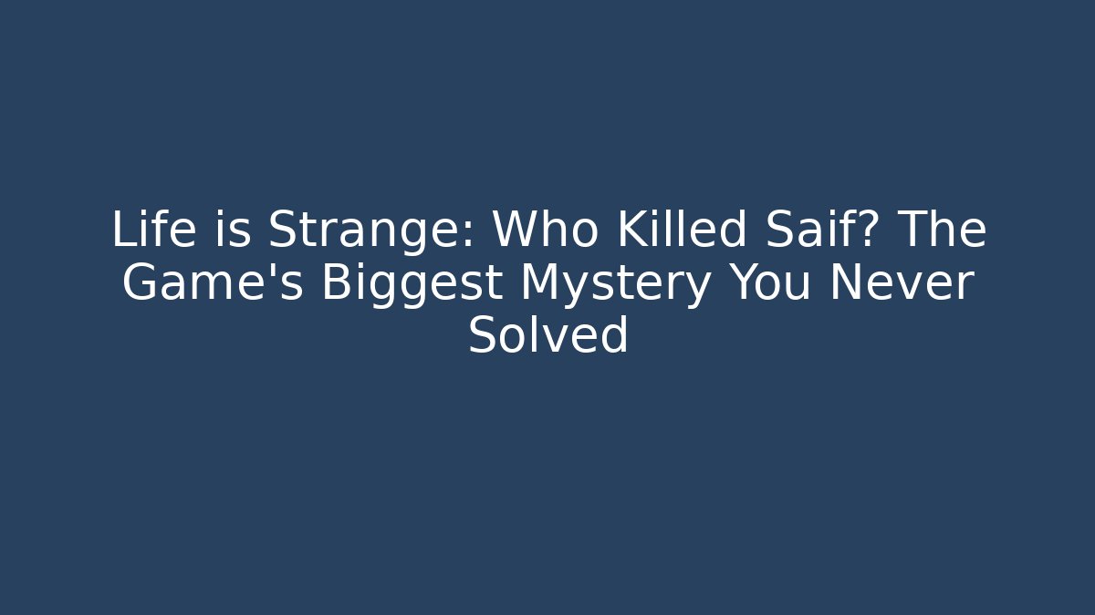 Life is Strange: Who Killed Saif? The Game's Biggest Mystery You Never Solved - Critter Realm