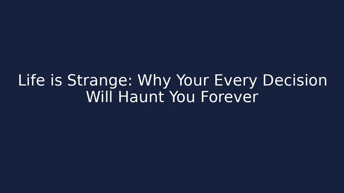 Life is Strange: Why Your Every Decision Will Haunt You Forever
