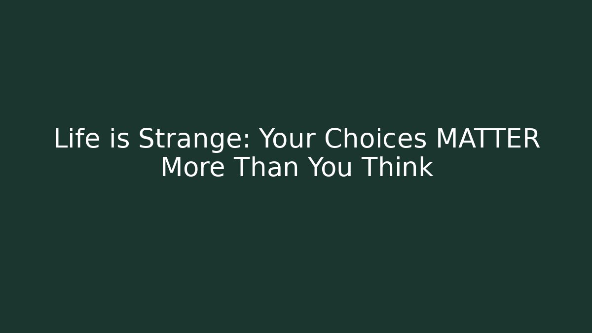 Life is Strange: Your Choices MATTER More Than You Think