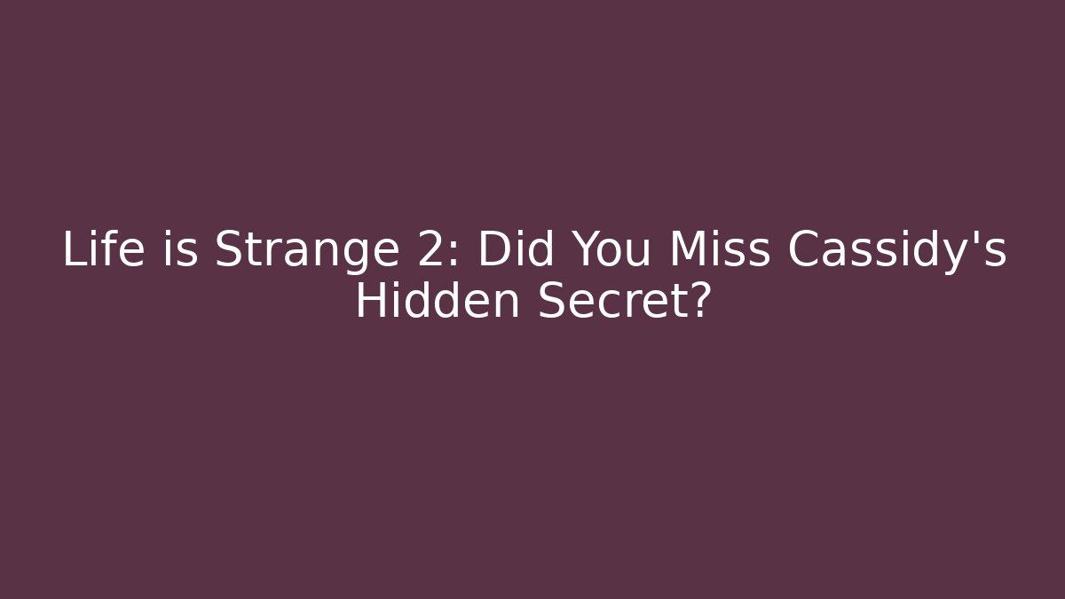 Life is Strange 2: Did You Miss Cassidy's Hidden Secret?