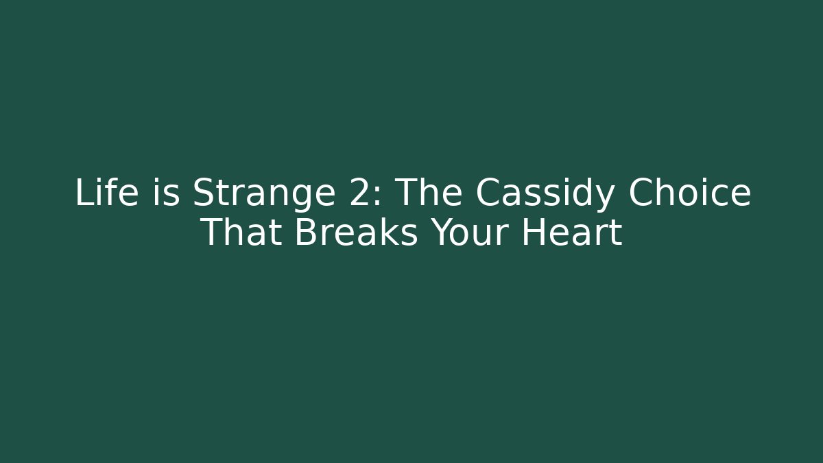 Life is Strange 2: The Cassidy Choice That Breaks Your Heart