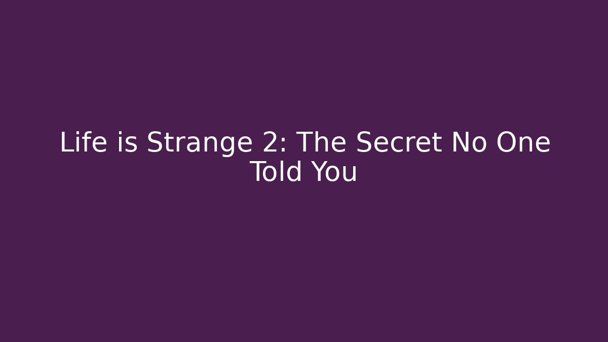 Life is Strange 2: The Secret No One Told You