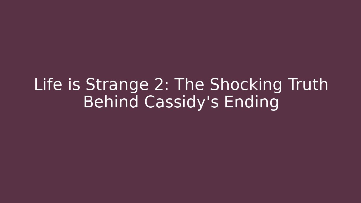 Life is Strange 2: The Shocking Truth Behind Cassidy's Ending