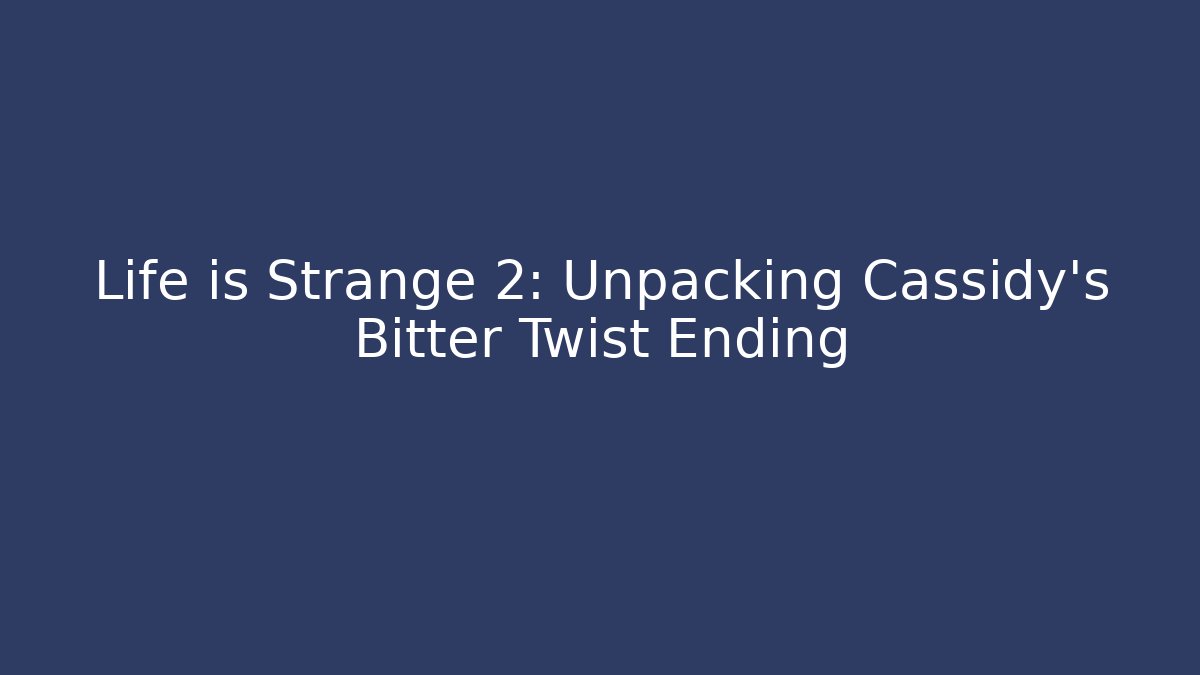 Life is Strange 2: Unpacking Cassidy's Bitter Twist Ending