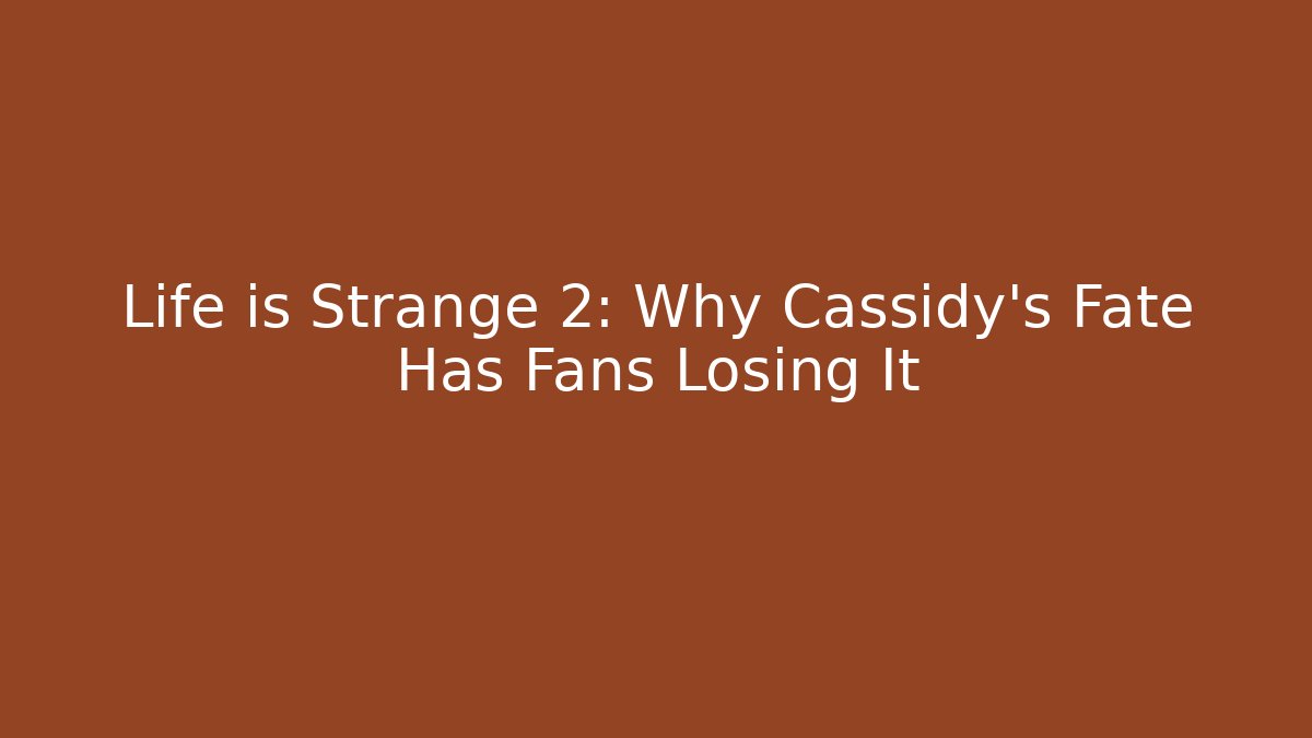 Life is Strange 2: Why Cassidy's Fate Has Fans Losing It - Critter Realm