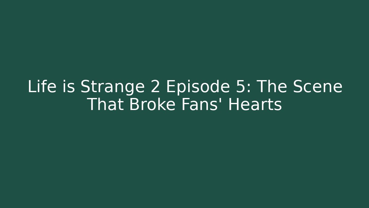 Life is Strange 2 Episode 5: The Scene That Broke Fans' Hearts