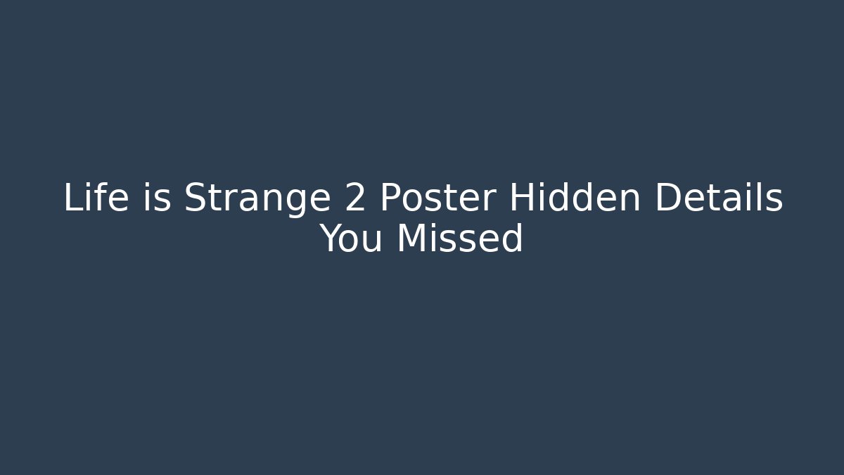 Life is Strange 2 Poster Hidden Details You Missed