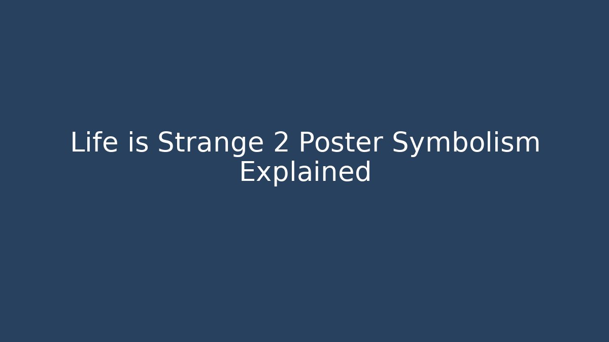 Life is Strange 2 Poster Symbolism Explained