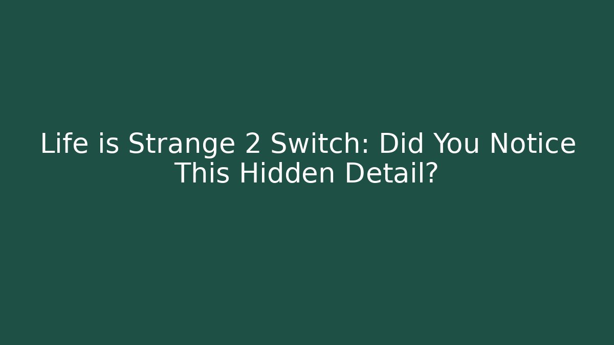 Life is Strange 2 Switch: Did You Notice This Hidden Detail? - Critter Realm