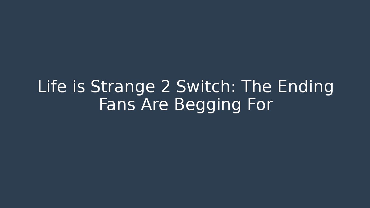 Life is Strange 2 Switch: The Ending Fans Are Begging For