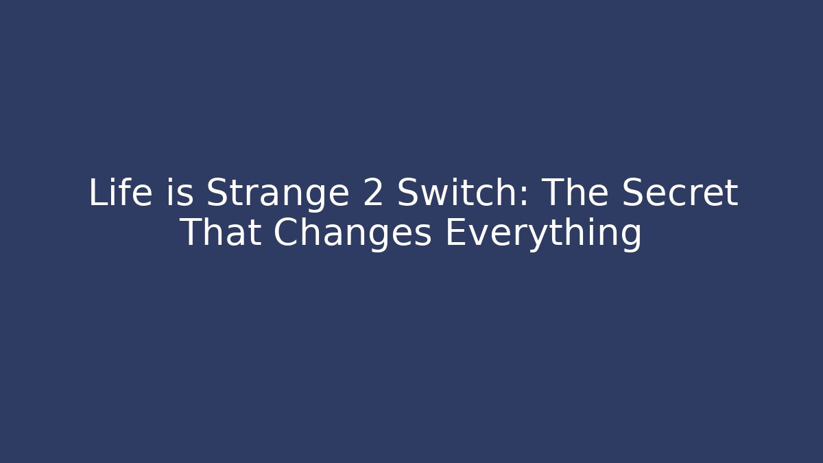 Life is Strange 2 Switch: The Secret That Changes Everything - Critter Realm
