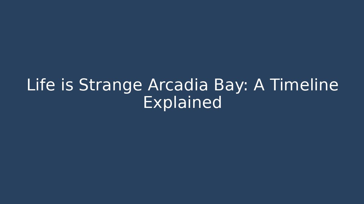 Life is Strange Arcadia Bay: A Timeline Explained