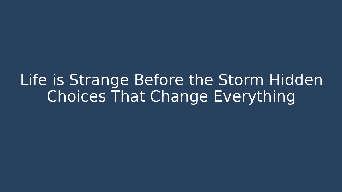 Life is Strange Before the Storm Hidden Choices That Change Everything