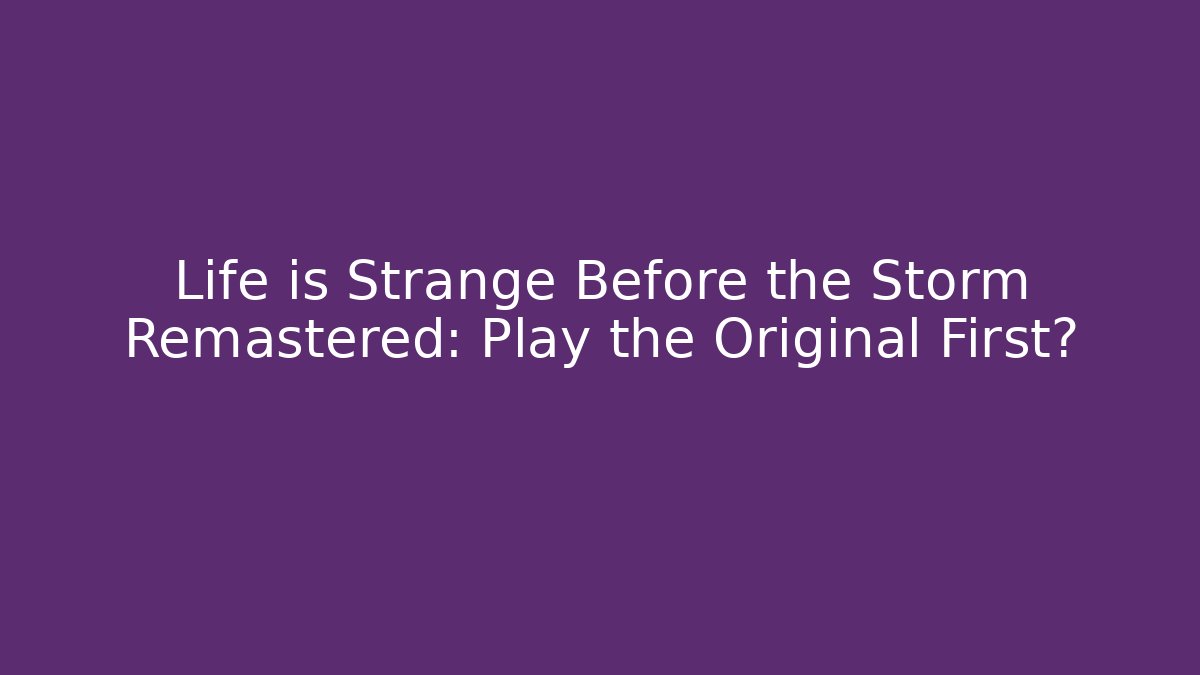 Life is Strange Before the Storm Remastered: Play the Original First?
